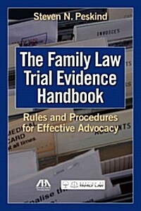 The Family Law Trial Evidence Handbook: Rules and Procedures for Effective Advocacy (Paperback)