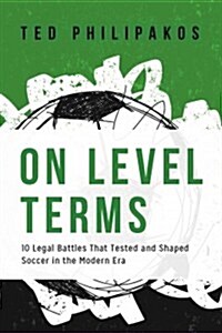 On Level Terms: 10 Legal Battles That Tested and Shaped Soccer in the Modern Era (Paperback)