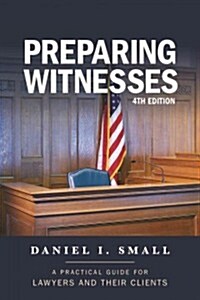 Preparing Witnesses: A Practical Guide for Lawyers and Their Clients (Paperback, 4)