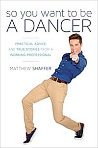 So You Want to Be a Dancer: Practical Advice and True Stories from a Working Professional (Hardcover)