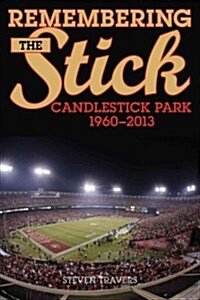 Remembering the Stick: Candlestick Park--1960-2013 (Paperback)