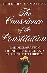 The Conscience of the Constitution: The Declaration of Independence and the Right to Liberty (Paperback)