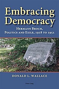 Embracing Democracy: Hermann Broch, Politics and Exile, 1918 to 1951 (Paperback)