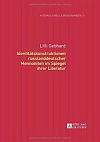 Identitaetskonstruktionen Russlanddeutscher Mennoniten Im Spiegel Ihrer Literatur (Hardcover)