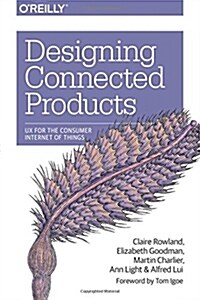 Designing Connected Products: UX for the Consumer Internet of Things (Paperback)