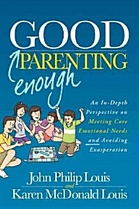 Good Enough Parenting: An In-Depth Perspective on Meeting Core Emotional Needs and Avoiding Exasperation (Paperback)