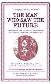 Man Who Saw The Future: A Biography of William Lilly (Hardcover)