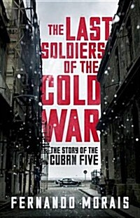 The Last Soldiers of the Cold War : The Story of the Cuban Five (Paperback)