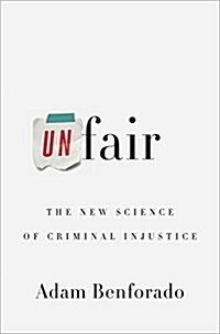 Unfair: The New Science of Criminal Injustice (Hardcover)