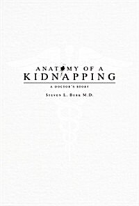 Anatomy of a Kidnapping: A Doctors Story (Paperback)