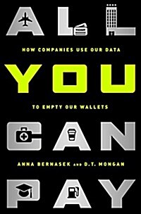 All You Can Pay: How Companies Use Our Data to Empty Our Wallets (Hardcover)