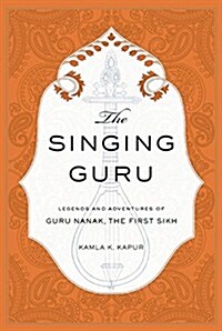 The Singing Guru: Legends and Adventures of Guru Nanak, the First Sikh (Hardcover)