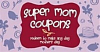 Super Mom Coupons: Redeem to Make Any Day Mothers Day (Paperback)