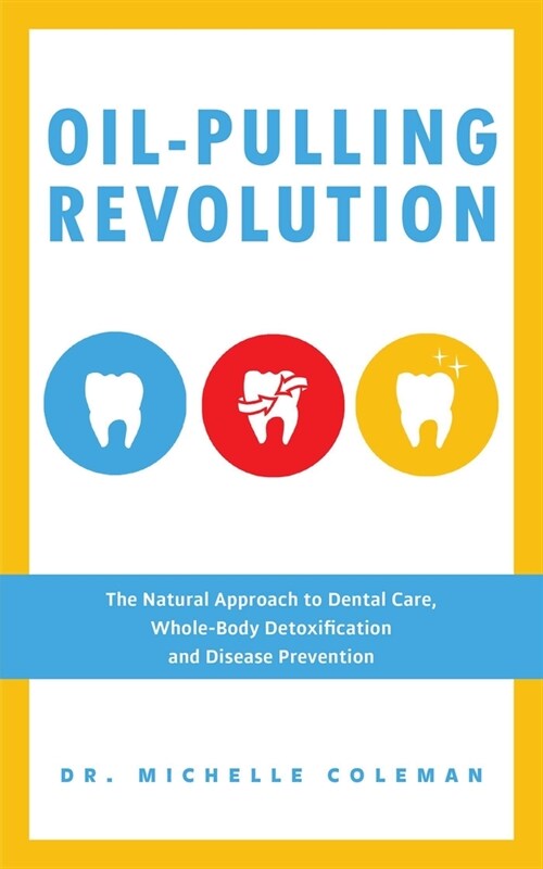 Oil-Pulling Revolution: The Natural Approach to Dental Care, Whole-Body Detoxification and Disease Prevention (Paperback)