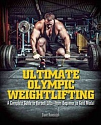 Ultimate Olympic Weightlifting: A Complete Guide to Barbell Lifts--From Beginner to Gold Medal (Paperback)