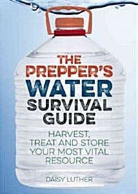 Preppers Water Survival Guide: Harvest, Treat, and Store Your Most Vital Resource (Paperback)