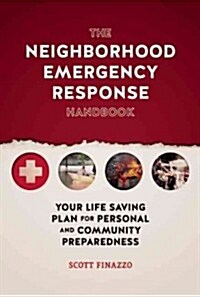 The Neighborhood Emergency Response Handbook: Your Life-Saving Plan for Personal and Community Preparedness (Paperback)