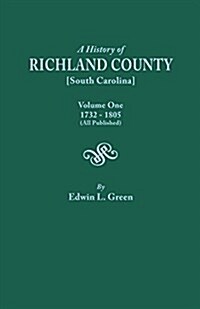 History of Richland County [South Carolina], Volume One, 1732-1805 [All Published] (Paperback)