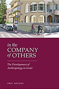 In the Company of Others: The Development of Anthropology in Israel (Hardcover)