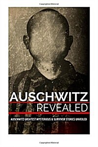 Auschwitz Revealed: Auschwitz Greatest Mysteries and Famous Survivor Stories Unveiled (Paperback)