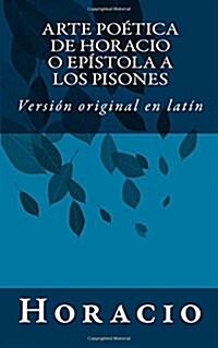 Arte po?ica de Horacio o Ep?tola a los Pisones: Versi? original en lat? (Paperback)