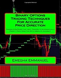 Binary Options Trading Techniques For Accurate Price Direction: Trading Strategies that Help Traders to Systematically Predict Price Direction With Ab (Paperback)