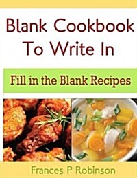 Blank Cookbook to Write in: Fill in the Blank Recipes (Paperback)