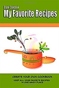 Blank Cookbook My Favorite Recipes: Create Your Own Cookbook: Keep All Your Favorite Recipes in One Handy Place (Paperback)