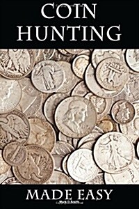 Coin Hunting Made Easy: Finding Silver, Gold and Other Rare Valuable Coins for Profit and Fun (Paperback)
