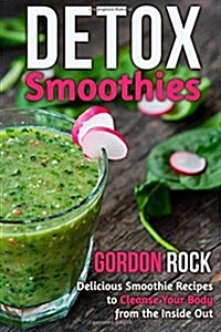 Detox Smoothies: Delicious Smoothie Recipes to Cleanse Your Body from the Inside Out (Paperback)