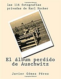 El ?bum perdido de Auschwitz: las 116 fotograf?s privadas de Karl Hocker (Paperback)