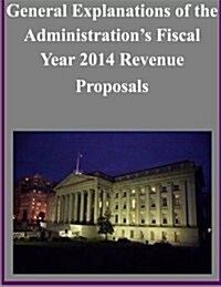 General Explanations of the Administrations Fiscal Year 2014 Revenue Proposals (Paperback)