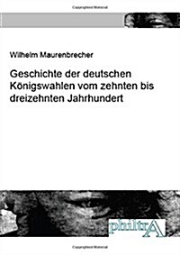 Geschichte Der Deutschen Koenigswahlen (Paperback)