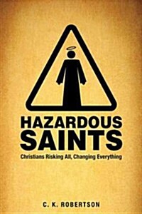 Hazardous Saints [Study Guide]: Christians Risking All, Changing Everything (Paperback)