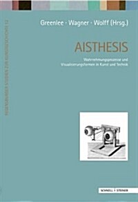 Aisthesis: Wahrnehmungsprozesse Und Visualisierungsformen in Kunst Und Technik (Hardcover)