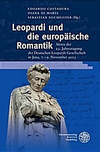 Leopardi Und Die Europaische Romantik: Akten Der 23. Jahrestagung Der Deutschen Leopardi-Gesellschaft in Jena, 7.-9. November 2013 (Hardcover)