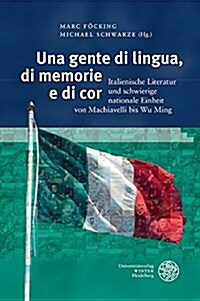 Una Gente Di Lingua, Di Memorie E Di Cor: Italienische Literatur Und Schwierige Nationale Einheit Von Machiavelli Bis Wu Ming (Hardcover)