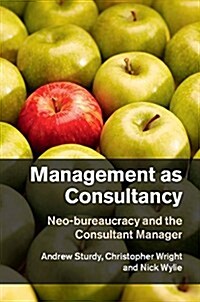 Management as Consultancy : Neo-Bureaucracy and the Consultant Manager (Hardcover)