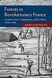 Forests in Revolutionary France : Conservation, Community, and Conflict, 1669–1848 (Hardcover)