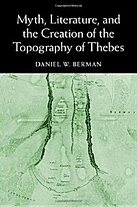 Myth, Literature, and the Creation of the Topography of Thebes (Hardcover)