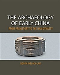 The Archaeology of Early China : From Prehistory to the Han Dynasty (Paperback)