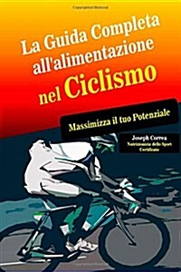 La Guida Completa Allalimentazione Nel Ciclismo: Massimizza Il Tuo Potenziale (Paperback)