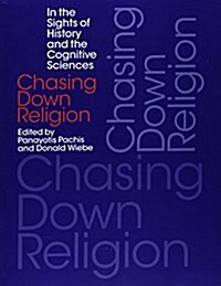 Chasing Down Religion : In the Sights of History and the Cognitive Sciences (Paperback)