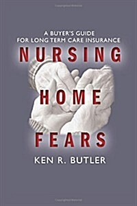 Nursing Home Fears: A Buyers Guide to Long-Term Care Insurance (Paperback)