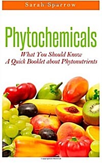 Phytochemicals: What You Should Know - A Quick Booklet about Phytonutrients (Paperback)