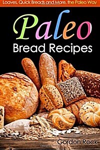 Paleo Bread Recipes: Loaves, Quick Breads and More, the Paleo Way (Paperback)