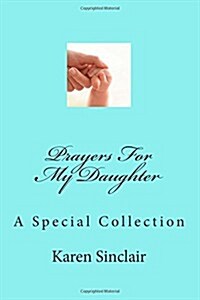 Prayers for My Daughter: A Collection of Heartfelt Prayers That Have Been Written Down and Collected Over Time for My Daughter (Paperback)