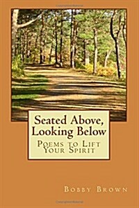 Seated Above, Looking Below: Poems to Lift Your Spirit (Paperback)