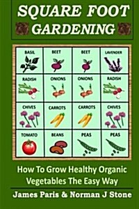 Square Foot Gardening: How to Grow Healthy Organic Vegetables the Easy Way (Paperback)