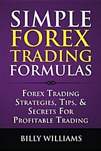 Simple Forex Trading Formulas: Forex Trading Strategies, Tips, & Secrets for Profitable Trading (Paperback)